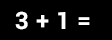 Math Problem: three plus one =