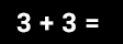 Math Problem: three plus three =