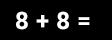 Math Problem: eight plus eight =